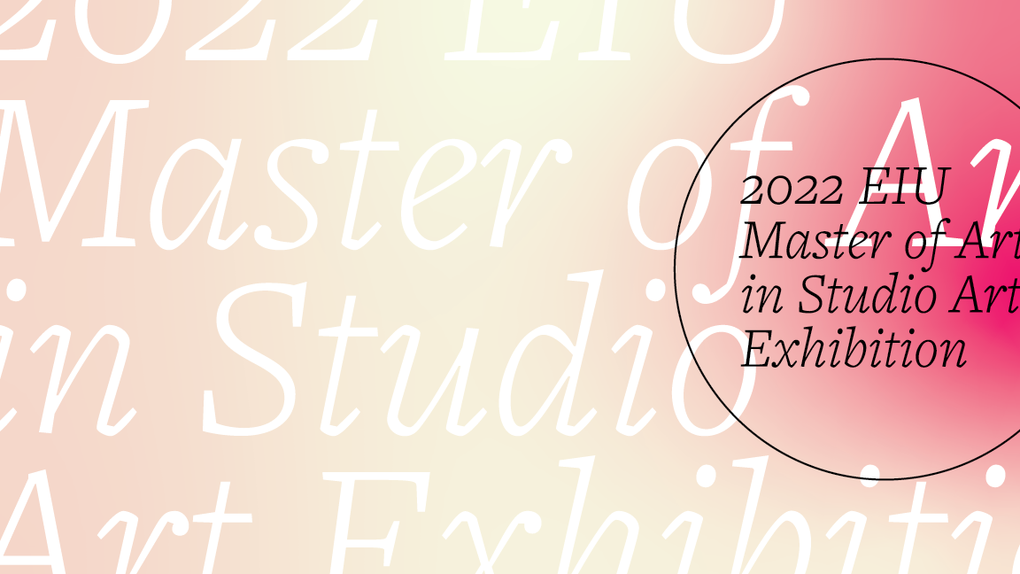 2022 EIU Master of Arts in Studio Art Exhibition title design over a pink and off-white gradient